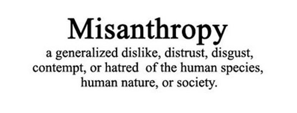 Misantropia é uma antipatia generalizada, desconfiança, nojo, desprezo ou ódio da espécie humana, a natureza humana, ou a sociedade.